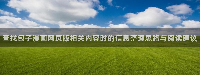 漫画免费看搞笑漫画:查找包子漫画网页版相关内容时的信息整理思路与阅读建议